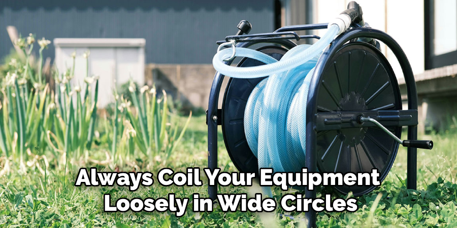 Always Coil Your Equipment
Loosely in Wide Circles