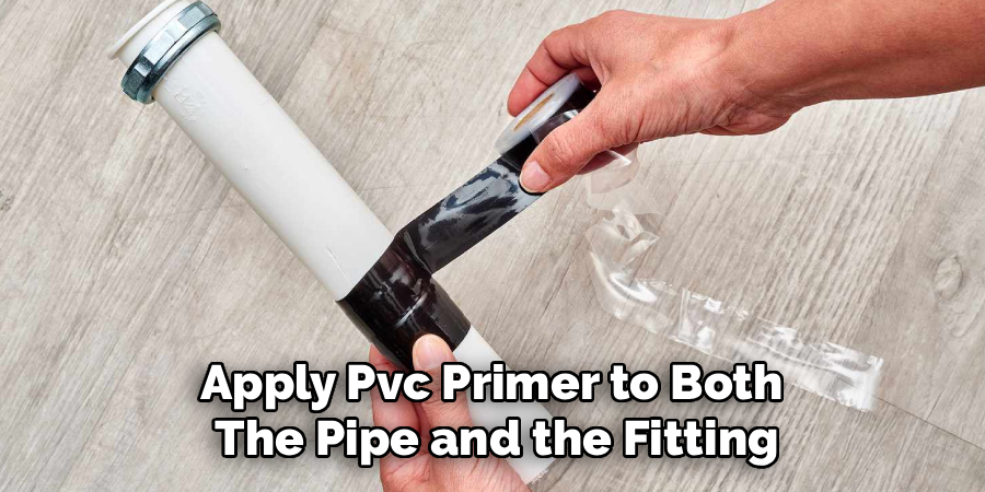 Apply Pvc Primer to Both 
The Pipe and the Fitting