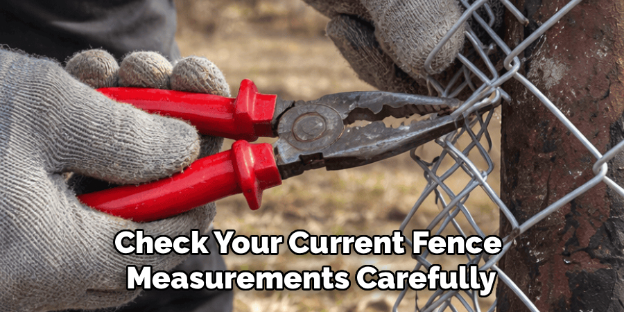 Check Your Current Fence 
Measurements Carefully