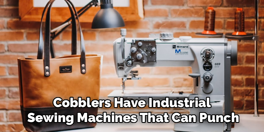 Cobblers Have Industrial
Sewing Machines That Can Punch