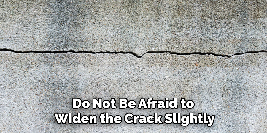 Do Not Be Afraid to 
Widen the Crack Slightly
