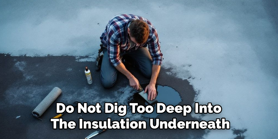 Do Not Dig Too Deep Into
The Insulation Underneath
