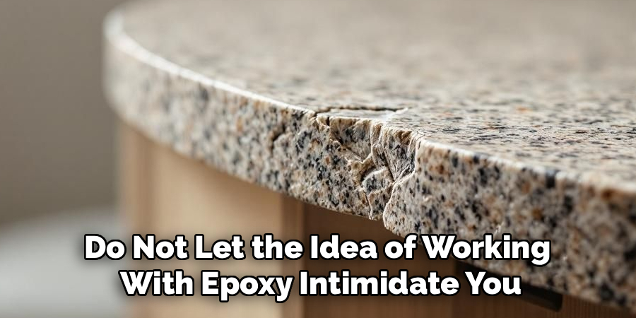 Do Not Let the Idea of Working 
With Epoxy Intimidate You