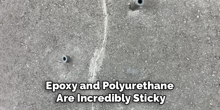 Epoxy and Polyurethane
Are Incredibly Sticky
