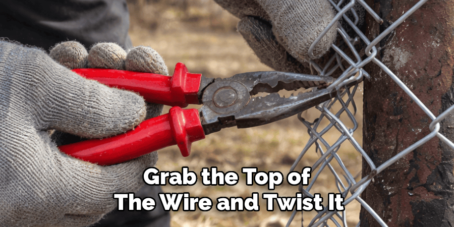 Grab the Top of 
The Wire and Twist It