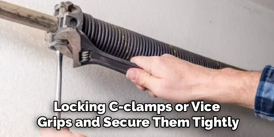Locking C-clamps or Vice 
Grips and Secure Them Tightly