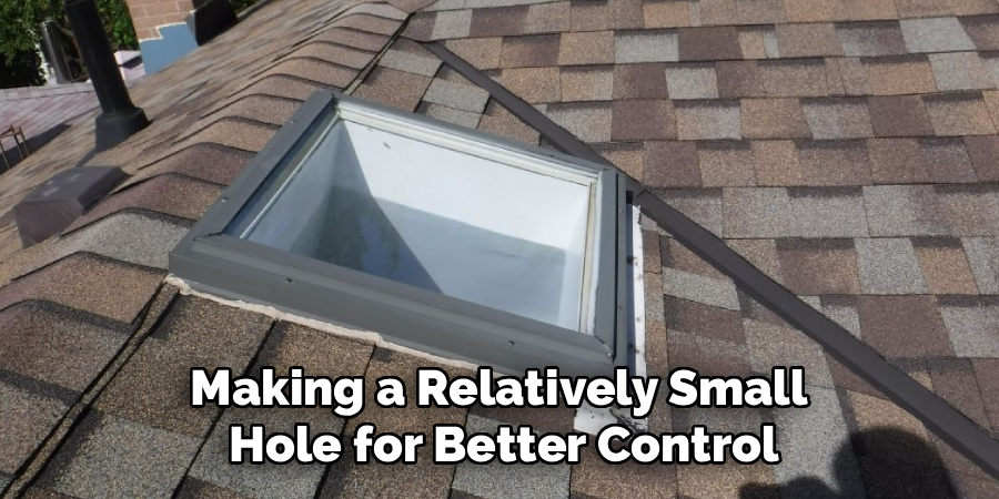 Making a Relatively Small
Hole for Better Control
