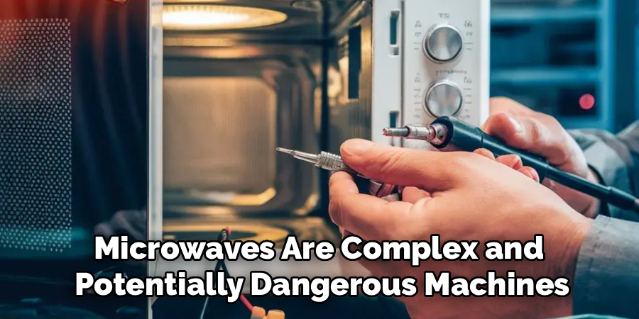 Microwaves Are Complex and 
Potentially Dangerous Machines