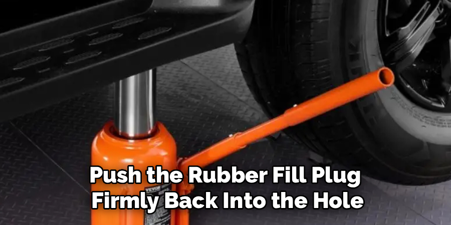 Push the Rubber Fill Plug
Firmly Back Into the Hole