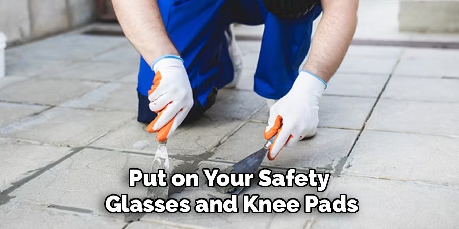 Put on Your Safety
Glasses and Knee Pads