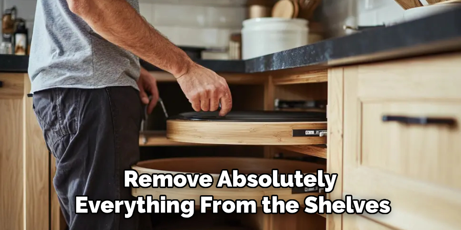 Remove Absolutely 
Everything From the Shelves