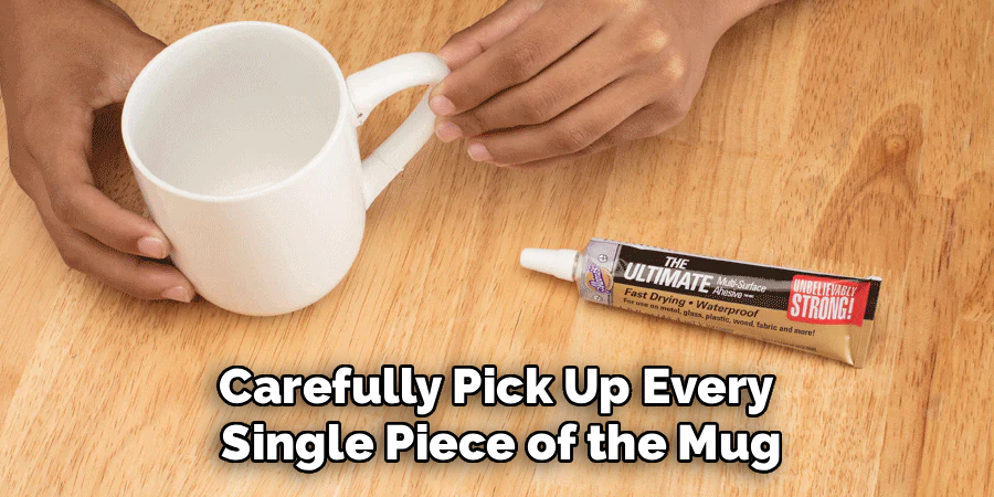 Carefully Pick Up Every
Single Piece of the Mug
