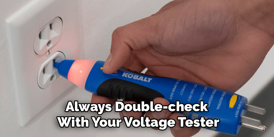 Always Double-check
With Your Voltage Tester