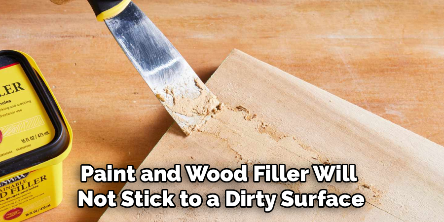 Paint and Wood Filler Will
Not Stick to a Dirty Surface