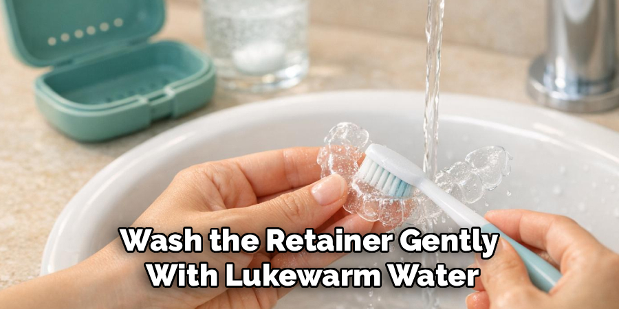 Wash the Retainer Gently
With Lukewarm Water
