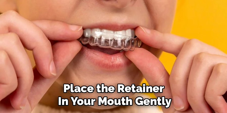 Place the Retainer
In Your Mouth Gently