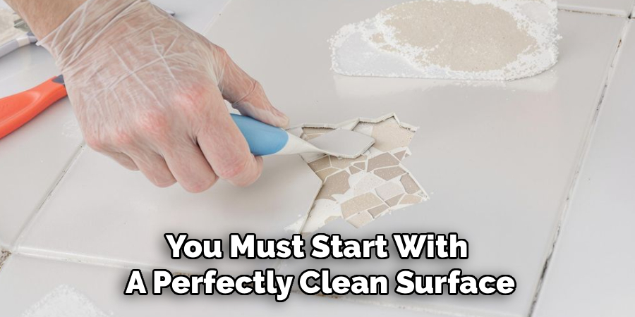 You Must Start With
A Perfectly Clean Surface