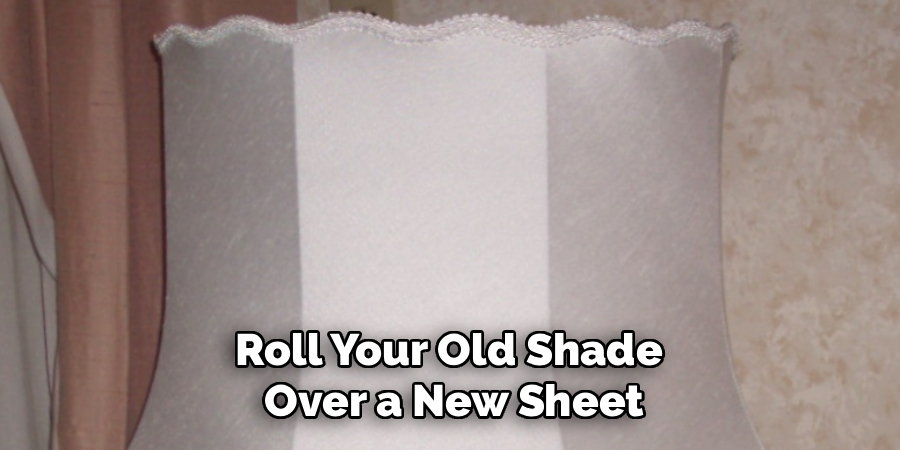 Roll Your Old Shade
Over a New Sheet