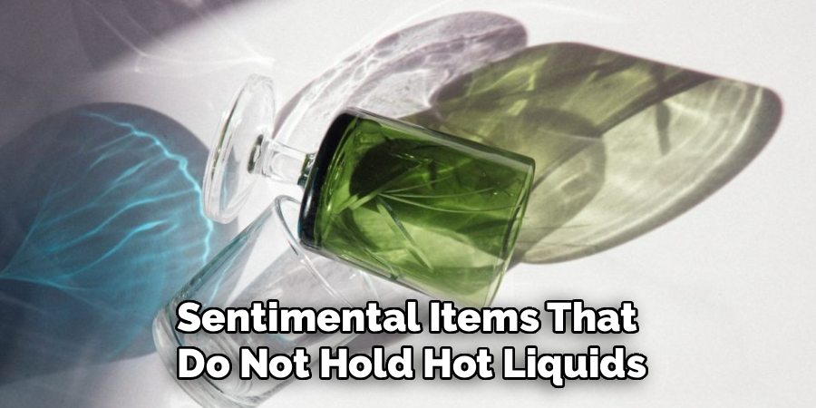 Sentimental Items That
Do Not Hold Hot Liquids