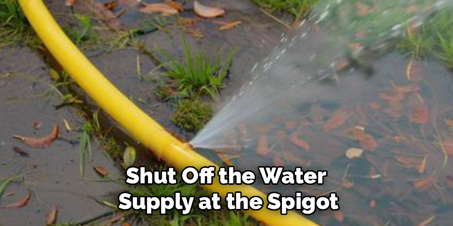 Shut Off the Water
Supply at the Spigot