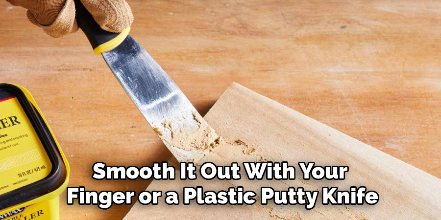 Smooth It Out With Your
Finger or a Plastic Putty Knife