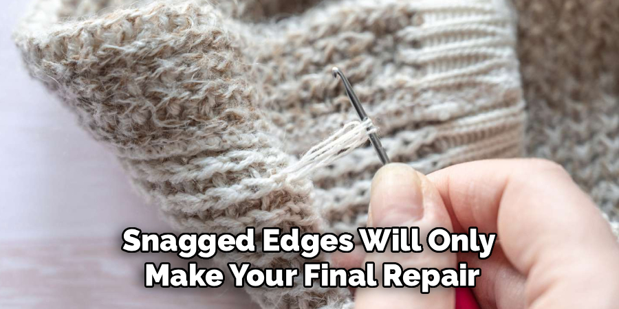 Snagged Edges Will Only 
Make Your Final Repair