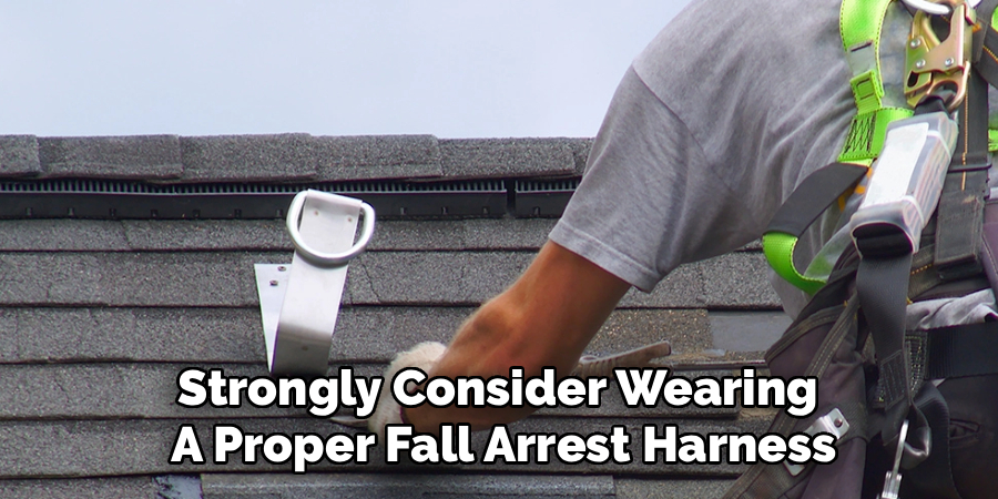 Strongly Consider Wearing
A Proper Fall Arrest Harness