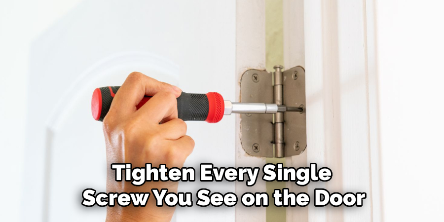 Tighten Every Single 
Screw You See on the Door