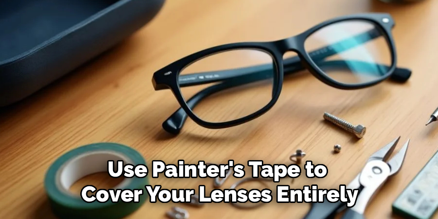 Use Painter's Tape to
Cover Your Lenses Entirely