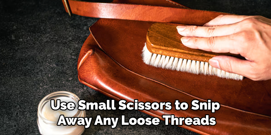 Use Small Scissors to Snip
Away Any Loose Threads