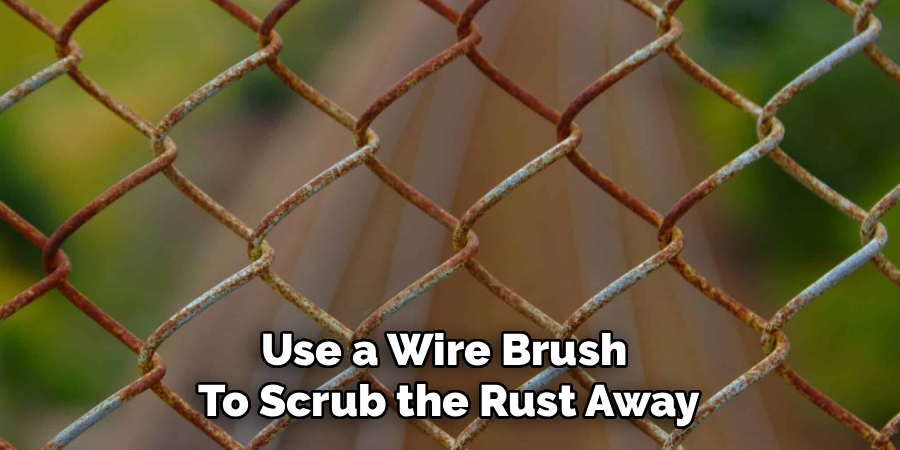 Use a Wire Brush 
To Scrub the Rust Away