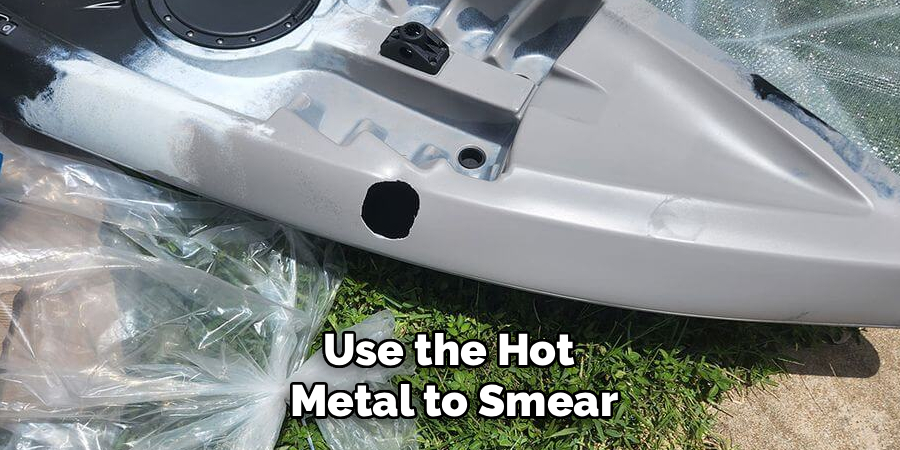 Use the Hot
Metal to Smear