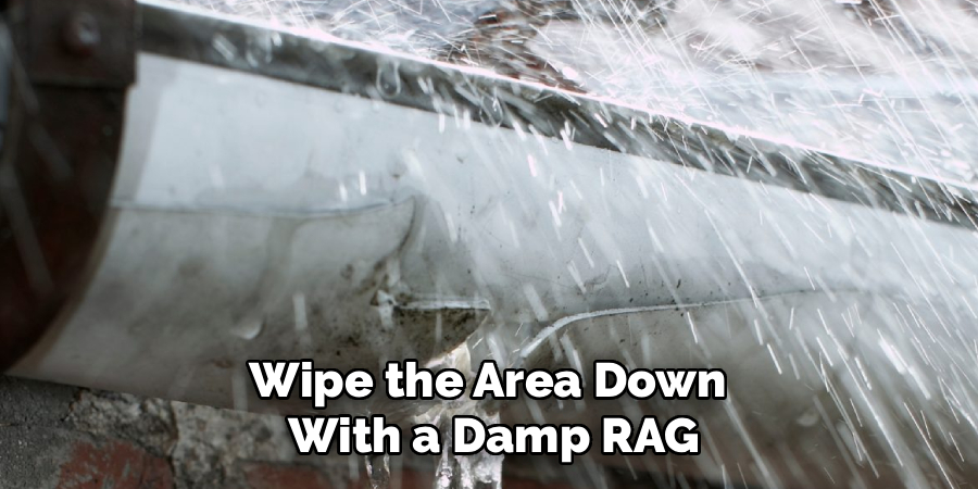 Wipe the Area Down
With a Damp RAG