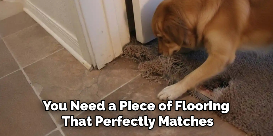 You Need a Piece of Flooring
That Perfectly Matches
