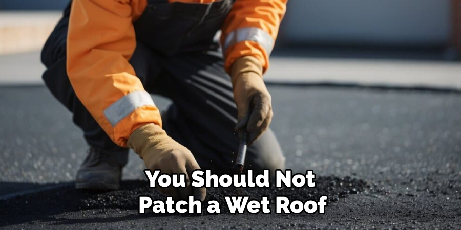 You Should Not 
Patch a Wet Roof
