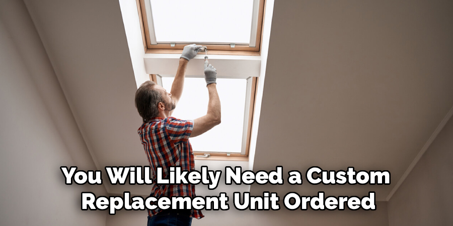 You Will Likely Need a Custom
Replacement Unit Ordered
