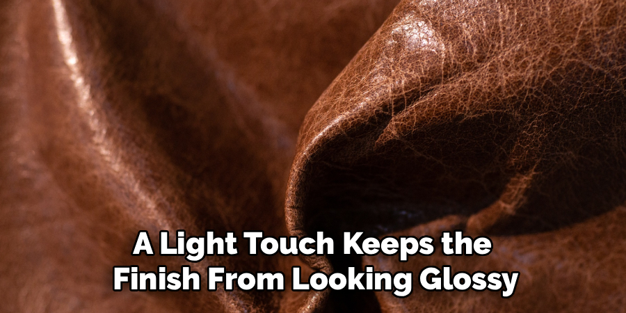 A Light Touch Keeps the
Finish From Looking Glossy