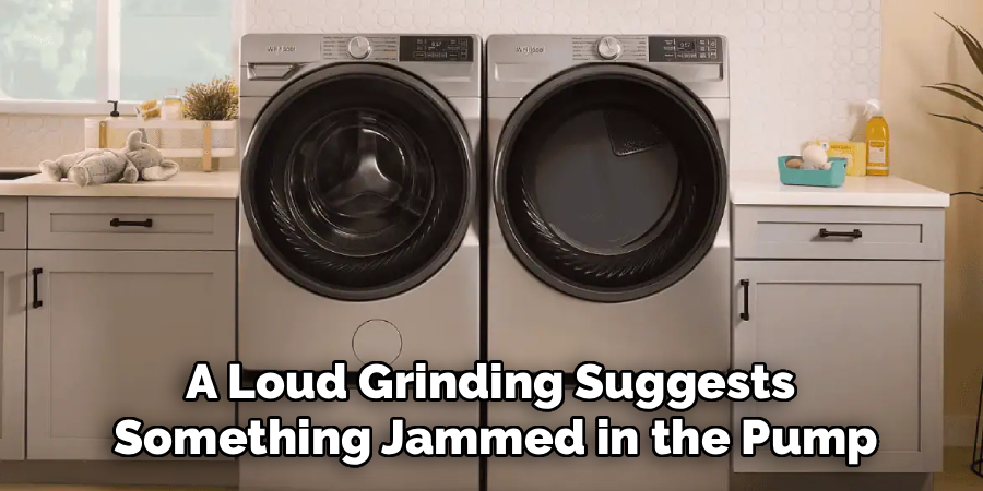 A Loud Grinding Suggests
Something Jammed in the Pump
