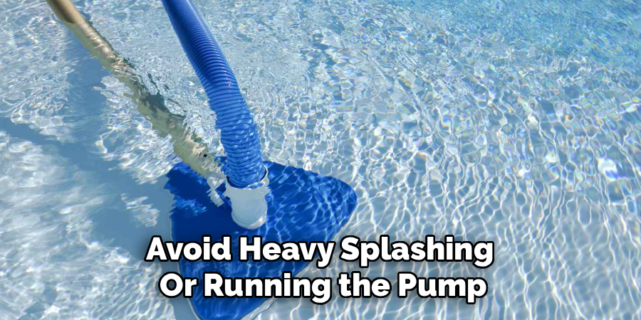 Avoid Heavy Splashing 
Or Running the Pump