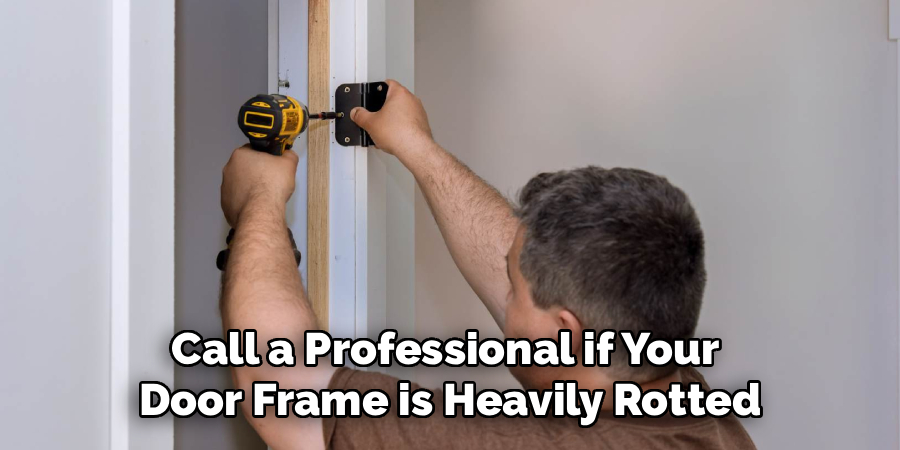 Call a Professional if Your
Door Frame is Heavily Rotted