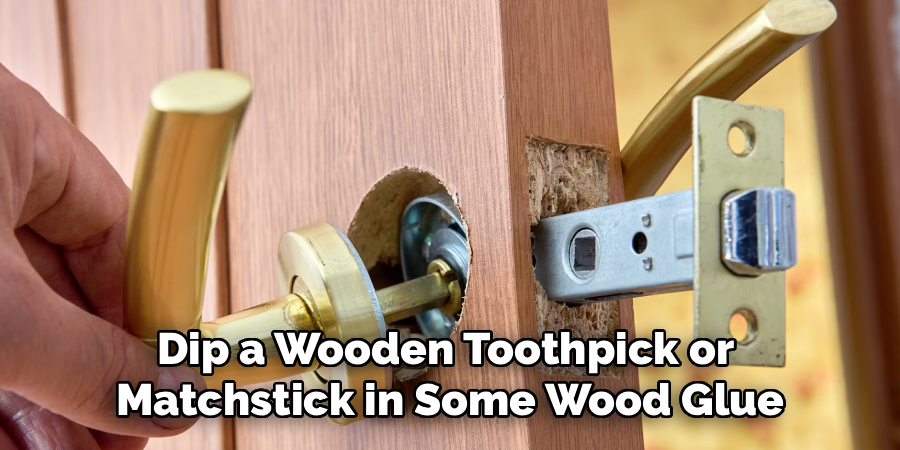 Dip a Wooden Toothpick or
Matchstick in Some Wood Glue