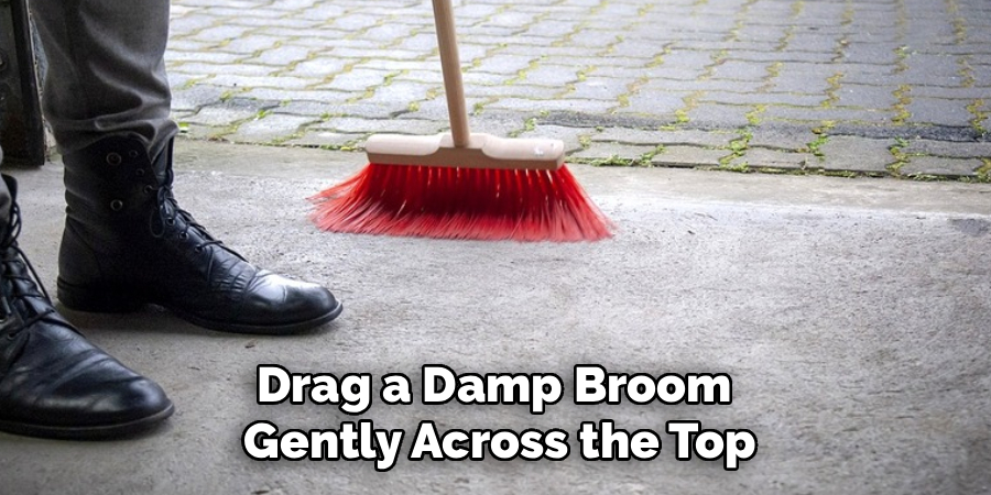 Drag a Damp Broom
Gently Across the Top