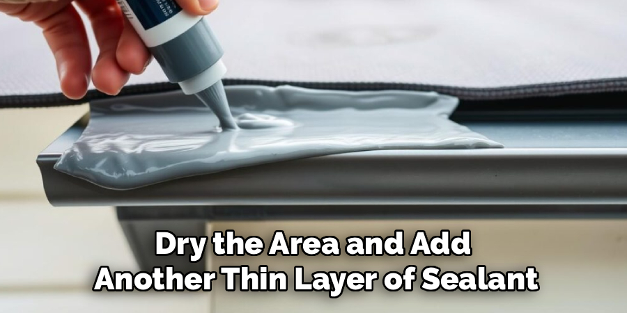 Dry the Area and Add
Another Thin Layer of Sealant
