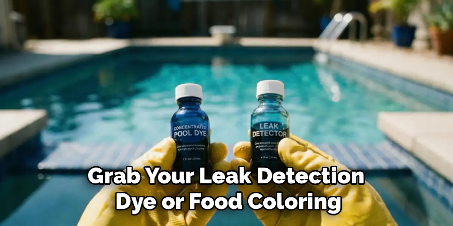 Grab Your Leak Detection 
Dye or Food Coloring