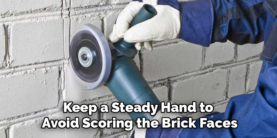 Keep a Steady Hand to
Avoid Scoring the Brick Faces