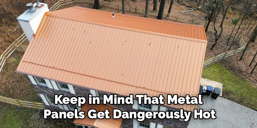 Keep in Mind That Metal
Panels Get Dangerously Hot
