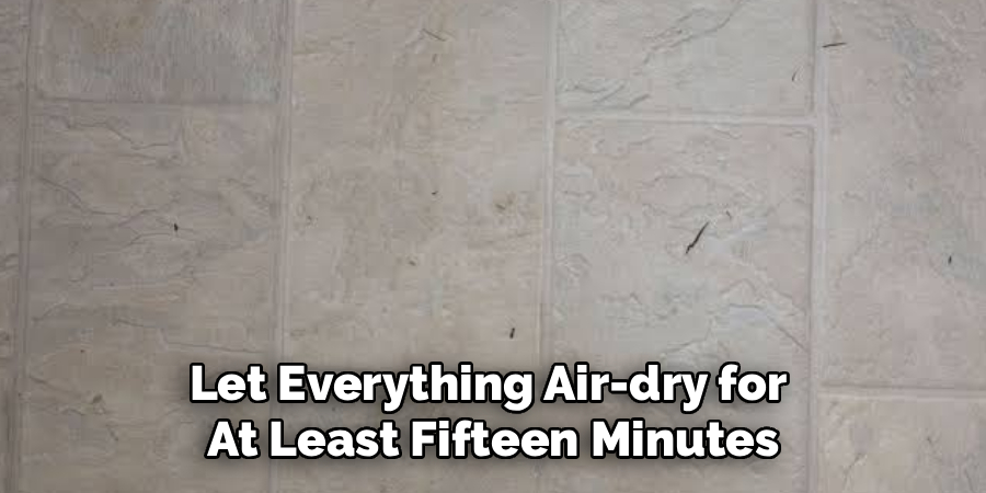 Let Everything Air-dry for
At Least Fifteen Minutes