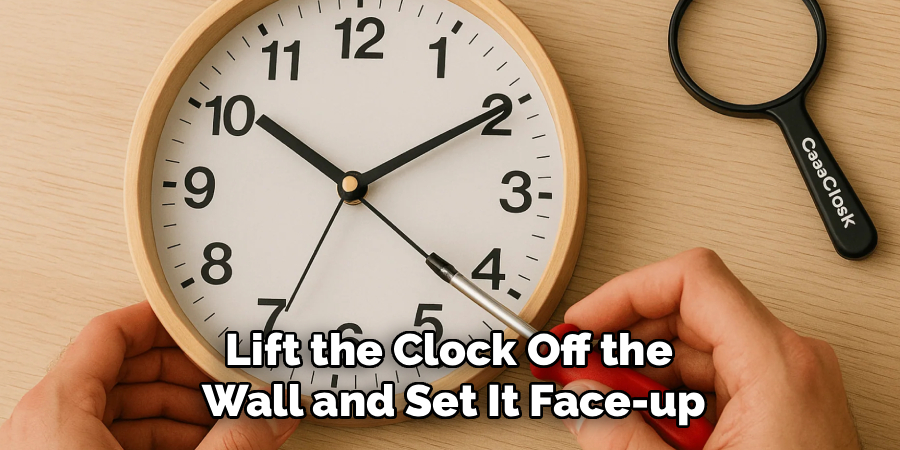 Lift the Clock Off the 
Wall and Set It Face-up