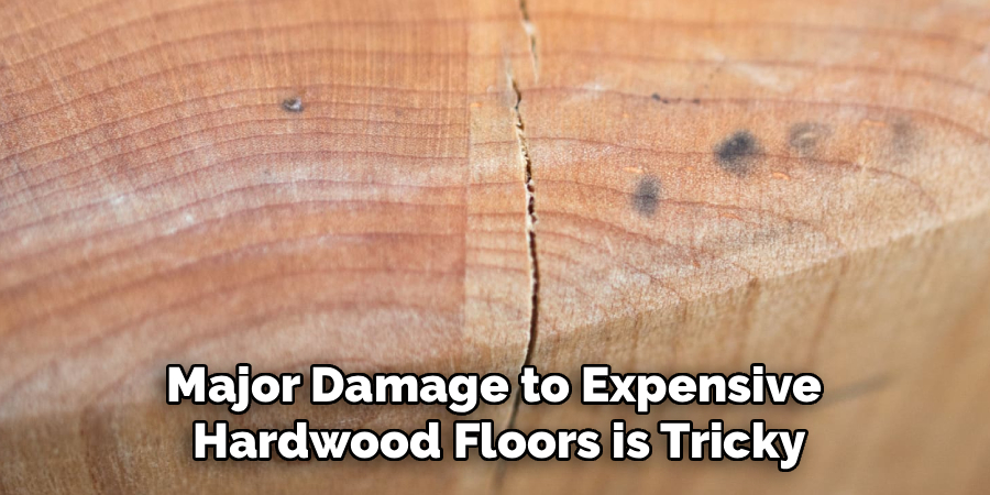 Major Damage to Expensive 
Hardwood Floors is Tricky