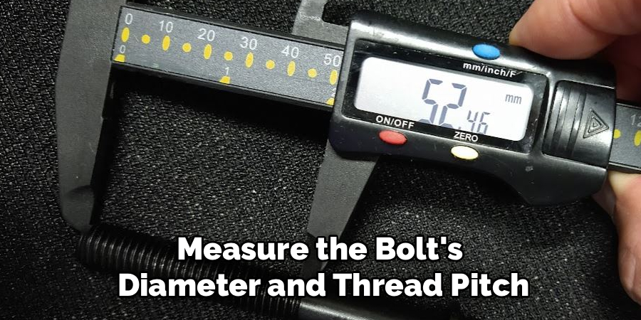 Measure the Bolt's 
Diameter and Thread Pitch